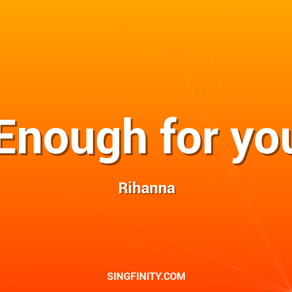 Enough for you