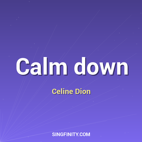 Calm down