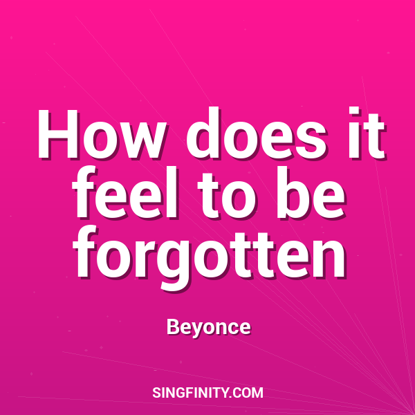 How does it feel to be forgotten