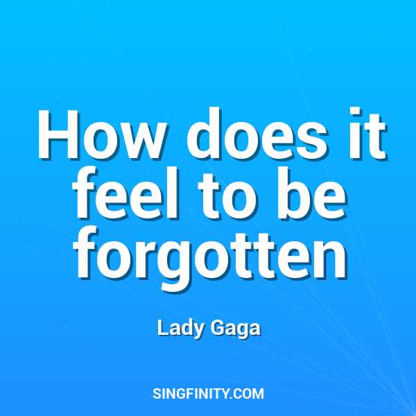 How does it feel to be forgotten