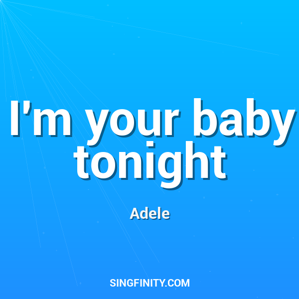 I'm your baby tonight