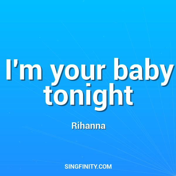 I'm your baby tonight