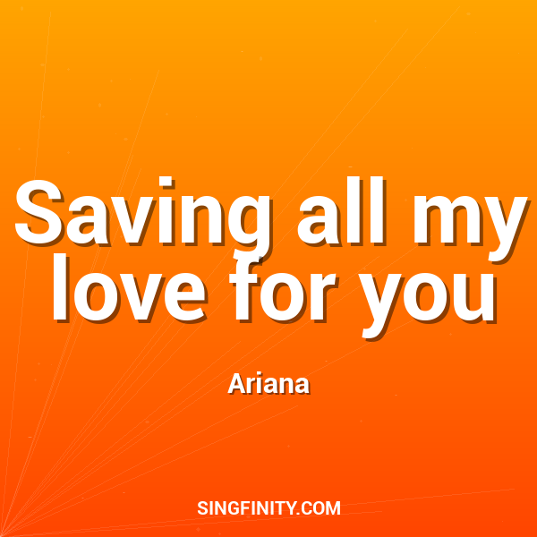 Saving all my love for you
