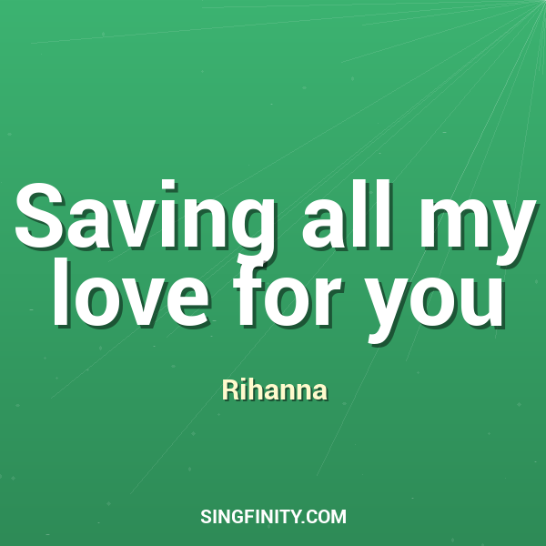 Saving all my love for you