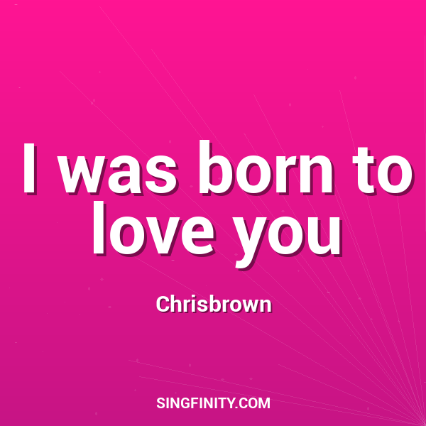 I was born to love you