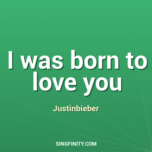 I was born to love you