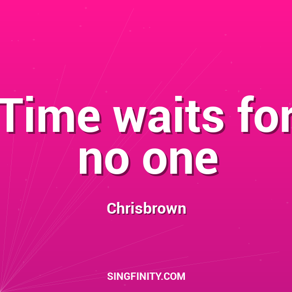 Time waits for no one