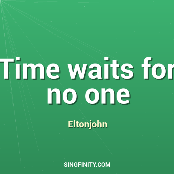 Time waits for no one