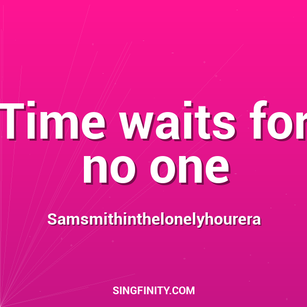 Time waits for no one