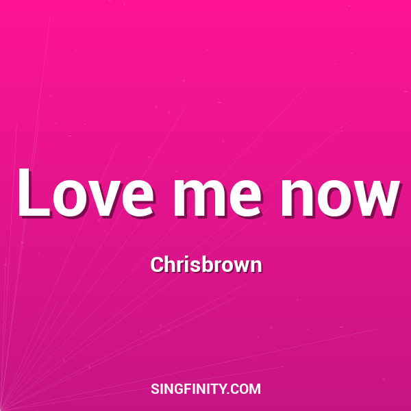 Love me now