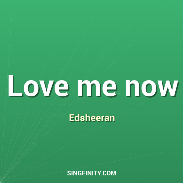 Love me now