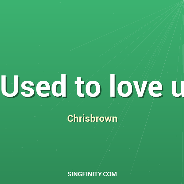 Used to love u