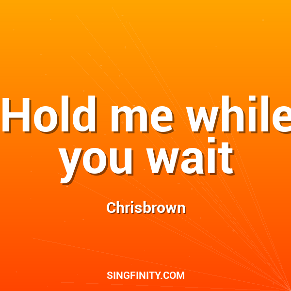 Hold me while you wait