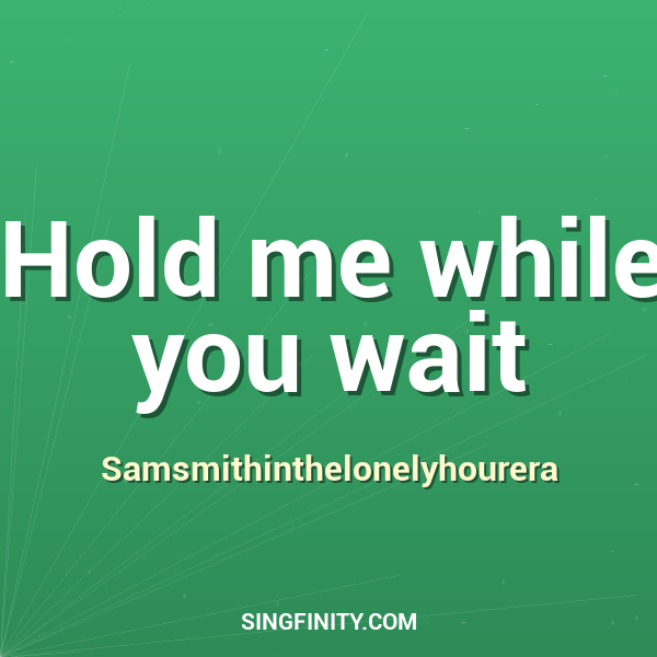 Hold me while you wait