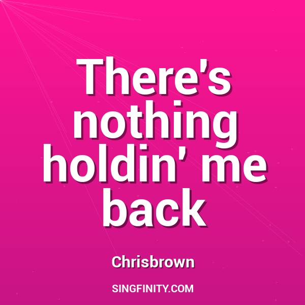 There's nothing holdin' me back