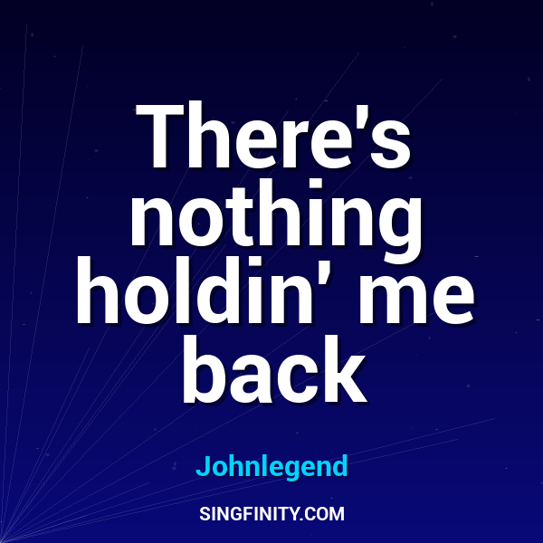 There's nothing holdin' me back