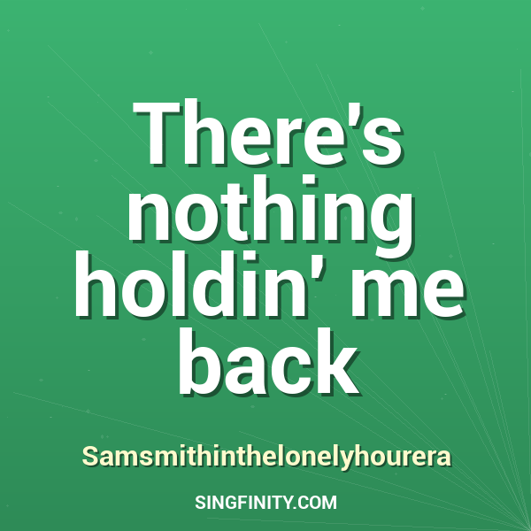 There's nothing holdin' me back