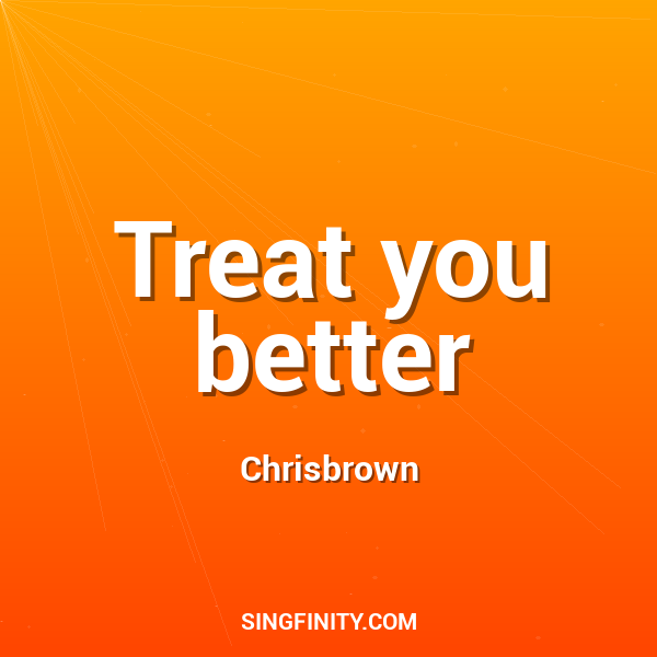 Treat you better