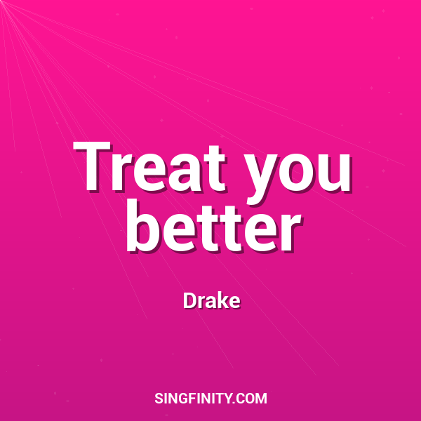 Treat you better