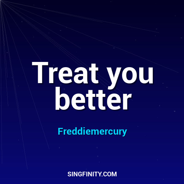Treat you better