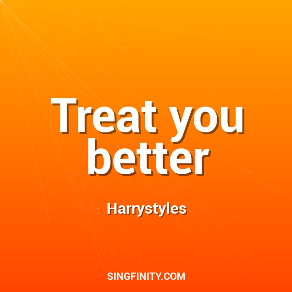 Treat you better