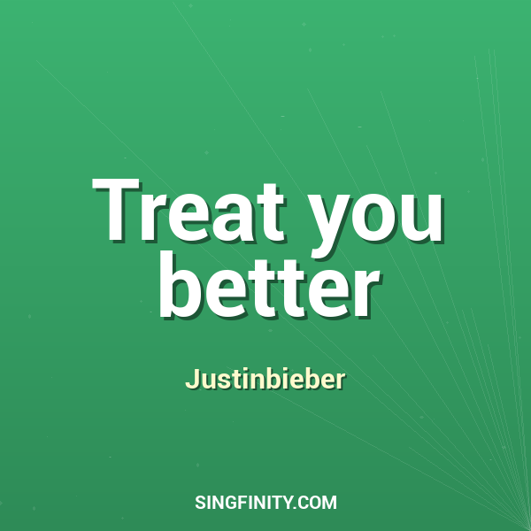 Treat you better