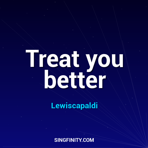 Treat you better