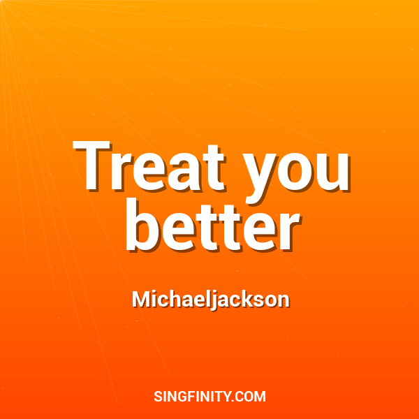 Treat you better
