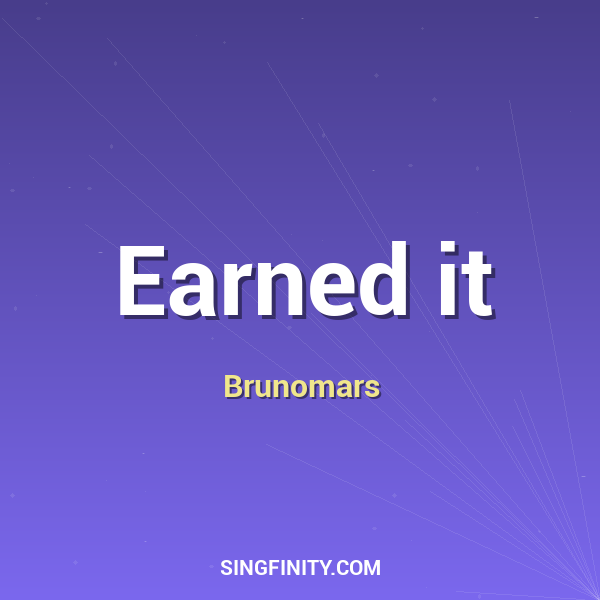 Earned it