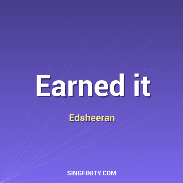 Earned it