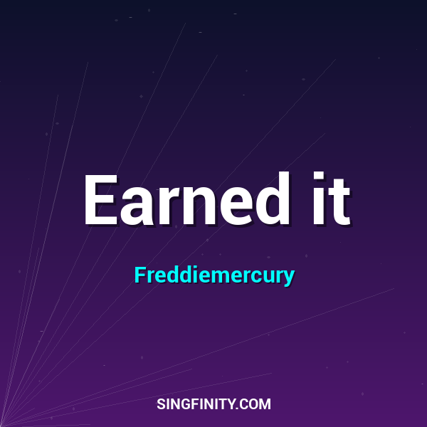 Earned it