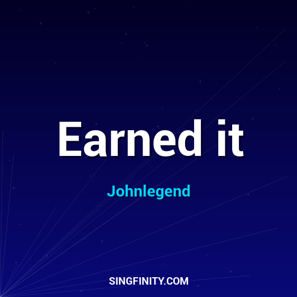 Earned it