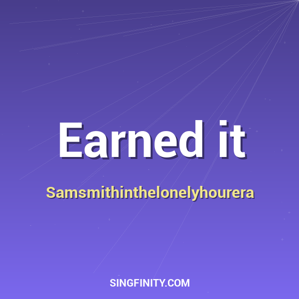 Earned it