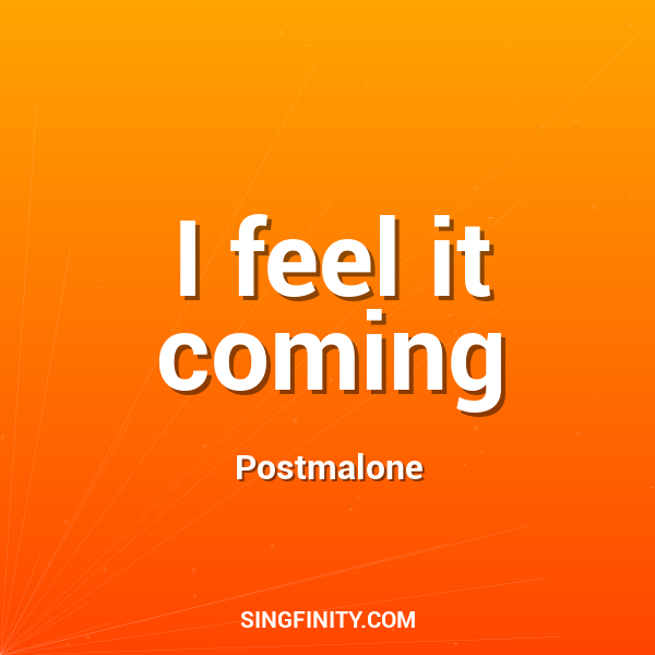 I feel it coming