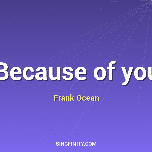 Because of you