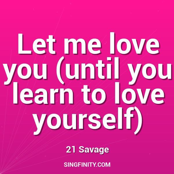 Let me love you (until you learn to love yourself)