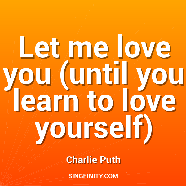 Let me love you (until you learn to love yourself)