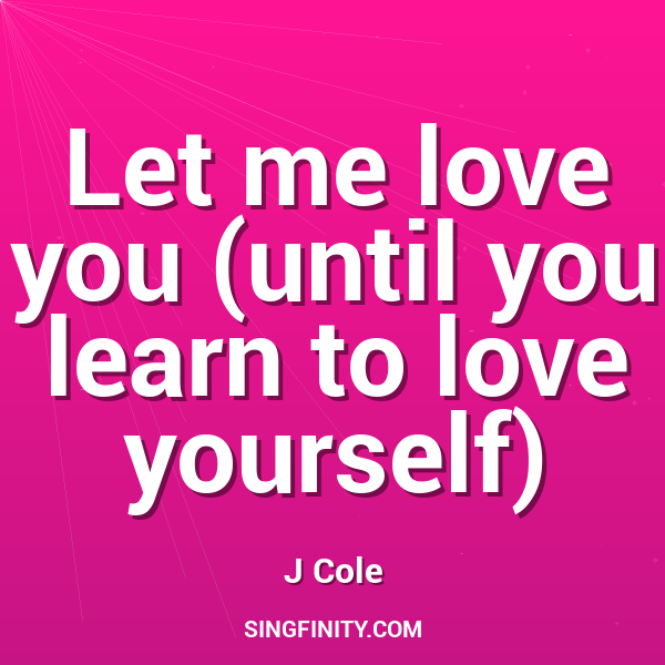 Let me love you (until you learn to love yourself)