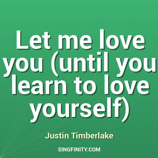 Let me love you (until you learn to love yourself)