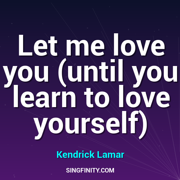 Let me love you (until you learn to love yourself)
