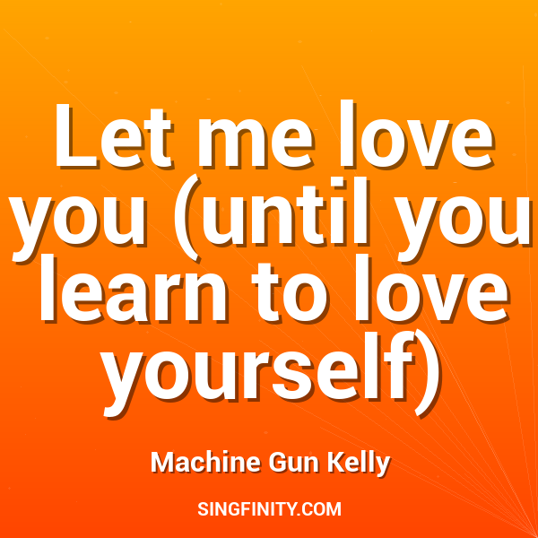 Let me love you (until you learn to love yourself)