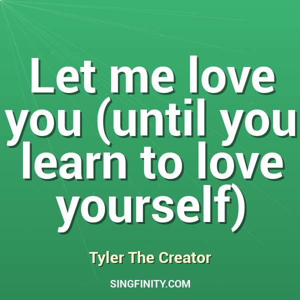 Let me love you (until you learn to love yourself)