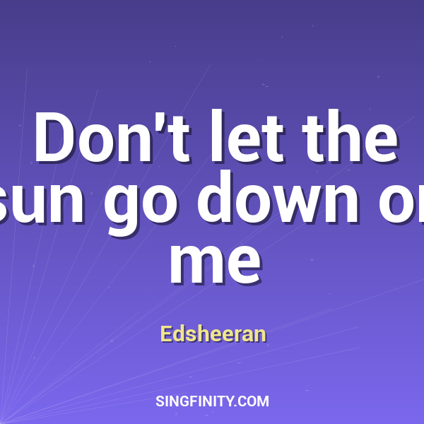 Don't Let The Sun Go Down On Me