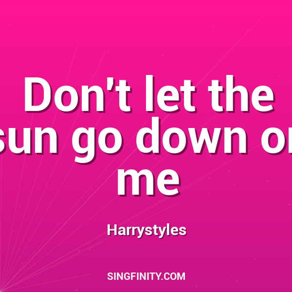 Don't Let The Sun Go Down On Me