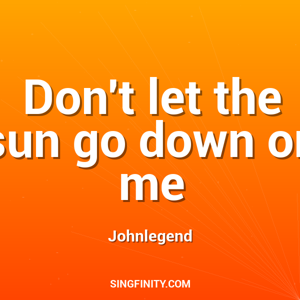 Don't Let The Sun Go Down On Me