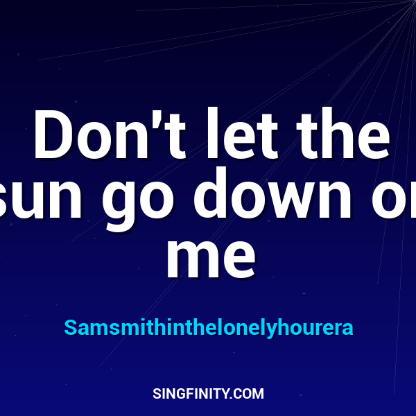 Don't Let The Sun Go Down On Me