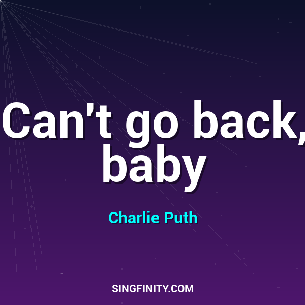 Can't go back, baby