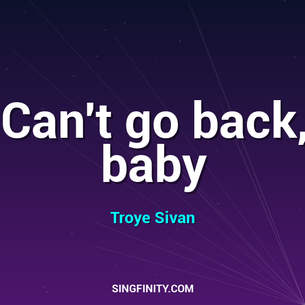 Can't go back, baby
