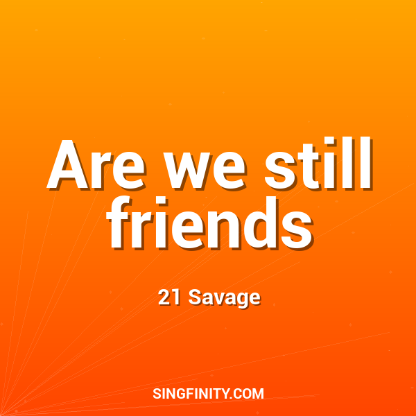 Are we still friends