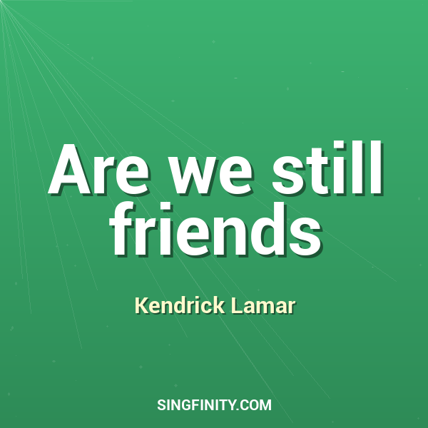 Are we still friends